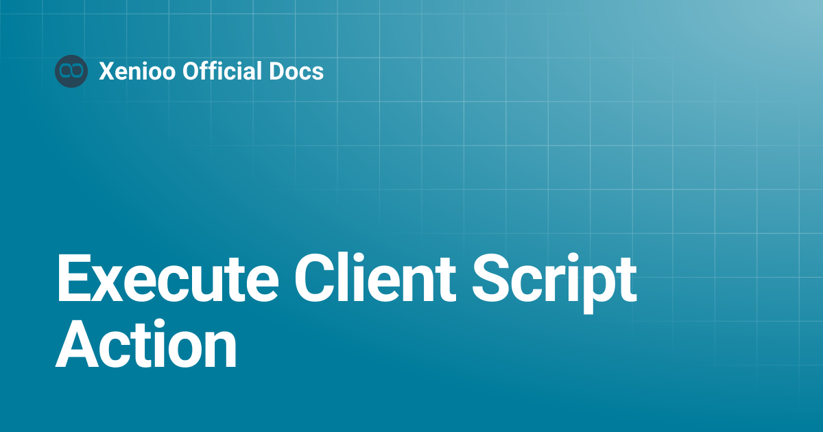 Execute Client Script Action | Xenioo Official Docs